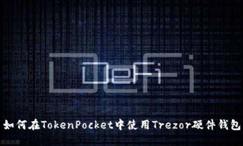 如何在TokenPocket中使用Trezor硬件钱包