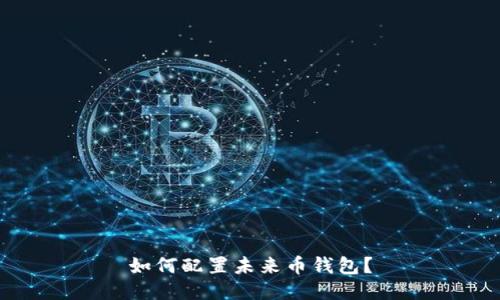 如何配置未来币钱包?