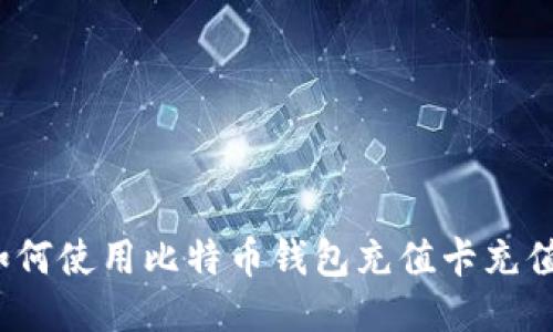如何使用比特币钱包充值卡充值?