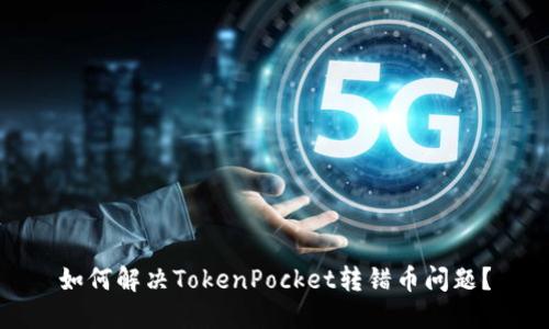 如何解决TokenPocket转错币问题?