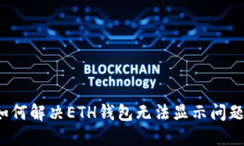 如何解决ETH钱包无法显示问题?