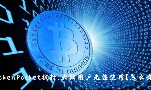TokenPocket被封,大陆用户无法使用?怎么办?