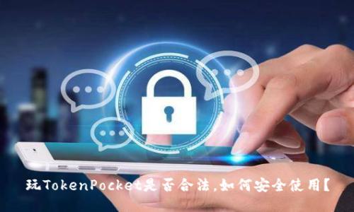 玩TokenPocket是否合法,如何安全使用?