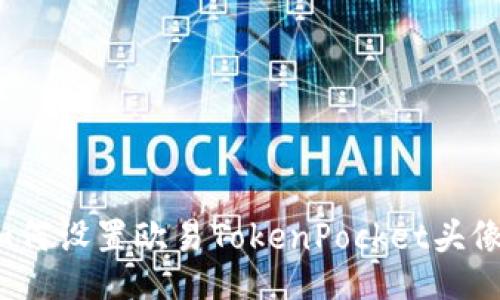 如何设置欧易TokenPocket头像?