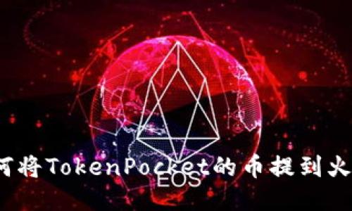 如何将TokenPocket的币提到火币?
