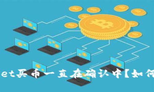 TokenPocket买币一直在确认中?如何快速解决?