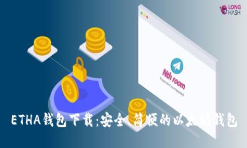 ETHA钱包下载:安全、简便的以太坊钱包