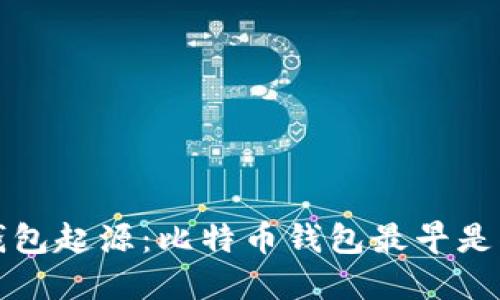 比特币钱包起源:比特币钱包最早是什么时候