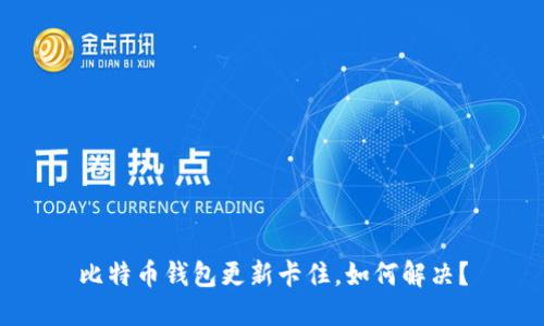 比特币钱包更新卡住,如何解决?