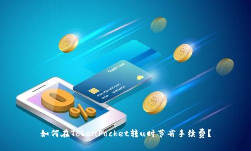 如何在TokenPocket转u时节省手续费?