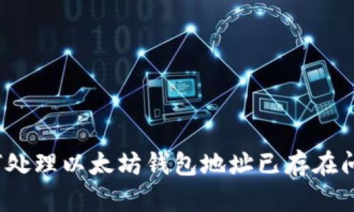 如何处理以太坊钱包地址已存在问题?