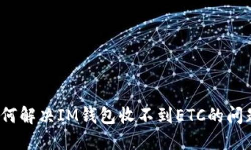 如何解决IM钱包收不到ETC的问题?