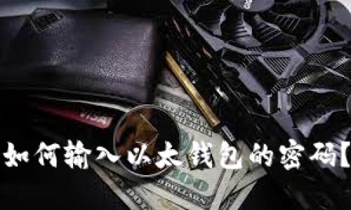 如何输入以太钱包的密码?