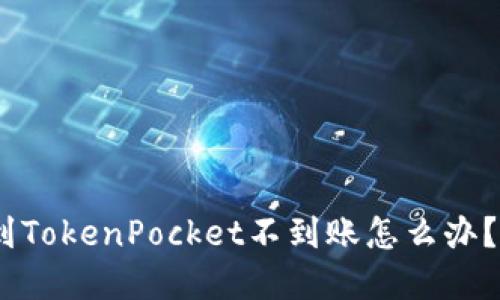 火币提现到TokenPocket不到账怎么办?-解决方法
