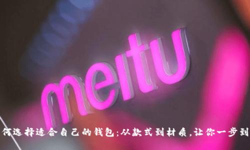 如何选择适合自己的钱包:从款式到材质,让你一步到位