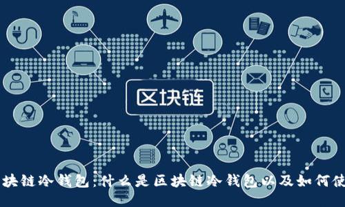区块链冷钱包:什么是区块链冷钱包以及如何使用