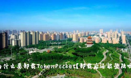 为什么要卸载TokenPocket?卸载后还能登陆吗?