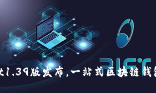 TokenPocket1.39版发布,一站式区块链钱包,安全便捷!