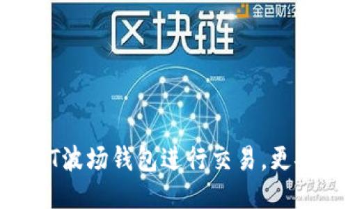 使用USDT波场钱包进行交易,更安全便捷