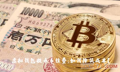 虚拟钱包提币手续费:如何降低成本?