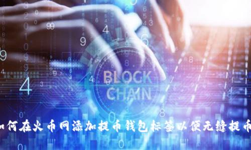如何在火币网添加提币钱包标签以便无缝提币?