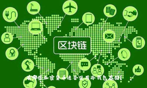 有哪些加密货币适合使用冷钱包存储?