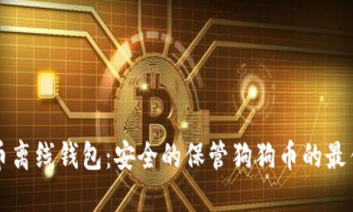 狗狗币离线钱包:安全的保管狗狗币的最佳方式