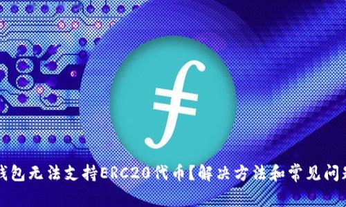 火币钱包无法支持ERC20代币?解决方法和常见问题解析
