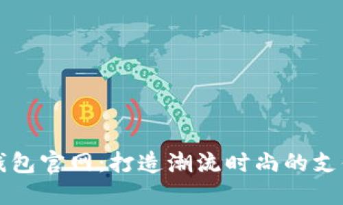 蝴蝶钱包官网:打造潮流时尚的支付方式