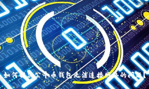 如何解决公牛币钱包无法连接网络的问题?