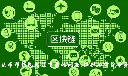 解决币印钱包无法下载的问题,保护加密货币资产