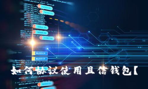 如何协议使用且信钱包?