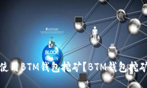 如何使用BTM钱包挖矿?BTM钱包挖矿教程
