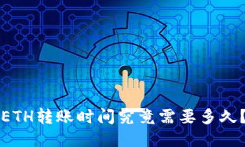 ETH转账时间究竟需要多久?