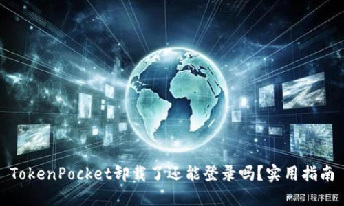 TokenPocket卸载了还能登录吗?实用指南