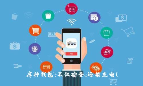 库神钱包:不仅安全,还能充电!