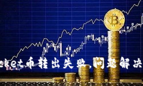TokenPocket币转出失败,问题解决攻略分享