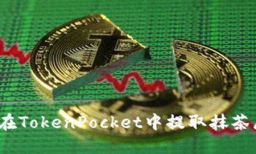 如何在TokenPocket中提取抹茶屎币?