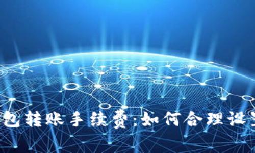 比特币钱包转账手续费:如何合理设置手续费?