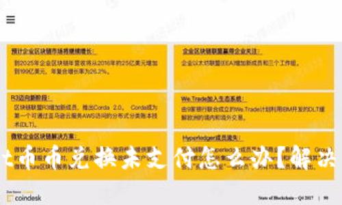 TokenPocket币币兑换未支付怎么办?解决方法大揭秘!