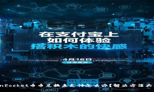 TokenPocket币币兑换未支付怎么办?解决方法大揭秘!