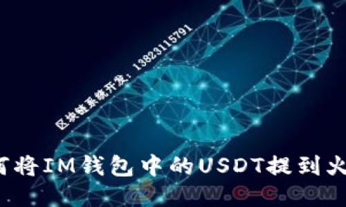 如何将IM钱包中的USDT提到火币?