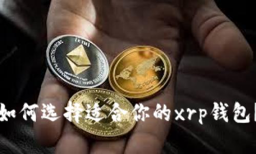 如何选择适合你的xrp钱包?