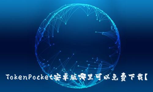 TokenPocket安卓版哪里可以免费下载?
