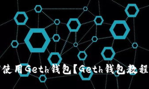 如何使用Geth钱包?Geth钱包教程分享