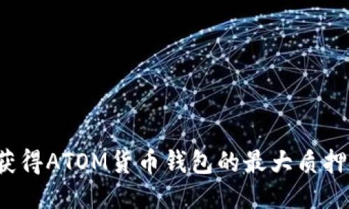 如何获得ATOM货币钱包的最大质押收益?