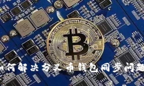如何解决分叉币钱包同步问题?