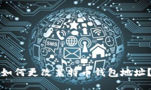 如何更改莱特币钱包地址?