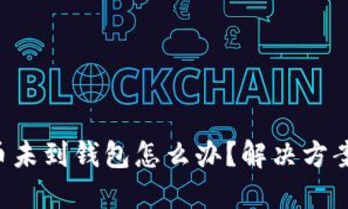 比特币未到钱包怎么办?解决方案分享!