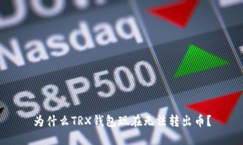 为什么TRX钱包现在无法转出币?